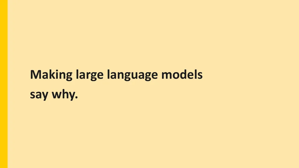 Pale yellow slide with the words: Making large language models say why.