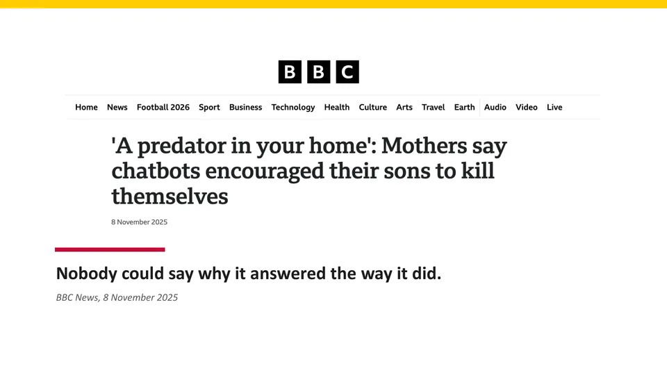 Screenshot of a BBC News web page with the headline 'A predator in your home': Mothers say chatbots encouraged their sons to kill themselves, dated 8 November 2025. Below: Nobody could say why it answered the way it did. BBC News, 8 November 2025.