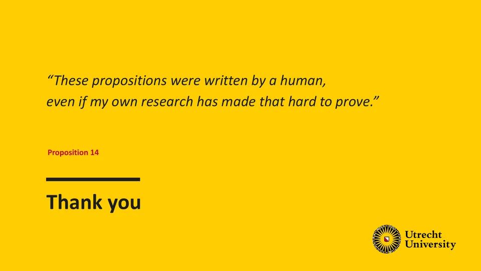 Closing slide on yellow with the Utrecht University logo. “These propositions were written by a human, even if my own research has made that hard to prove.” Proposition 14. Thank you.